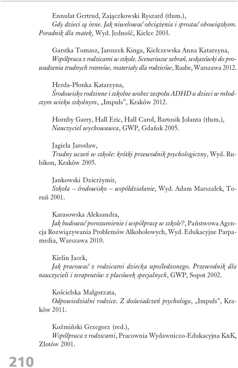 Herda-Płonka Katarzyna, Środowisko rodzinne i szkolne wobec zespołu ADHD u dzieci w młodszym wieku szkolnym, Impuls, Kraków 2012. Hornby Garry, Hall Eric, Hall Carol, Bartosik Jolanta (tłum.