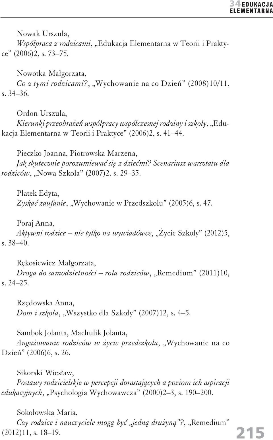 Pieczko Joanna, Piotrowska Marzena, Jak skutecznie porozumiewać się z dziećmi? Scenariusz warsztatu dla rodziców, Nowa Szkoła (2007)2. s. 29 35.