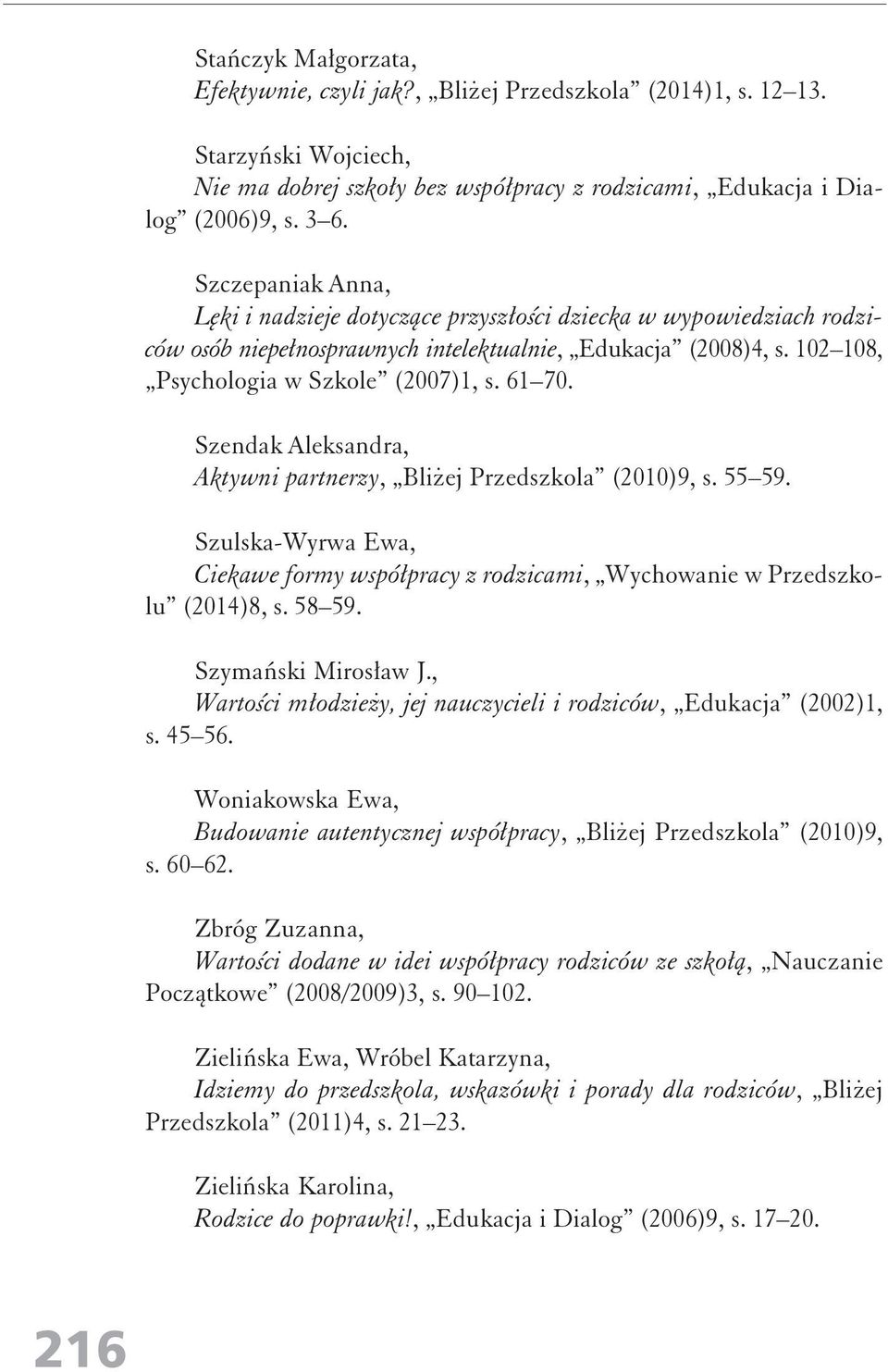 Szendak Aleksandra, Aktywni partnerzy, Bliżej Przedszkola (2010)9, s. 55 59. Szulska-Wyrwa Ewa, Ciekawe formy współpracy z rodzicami, Wychowanie w Przedszkolu (2014)8, s. 58 59. Szymański Mirosław J.