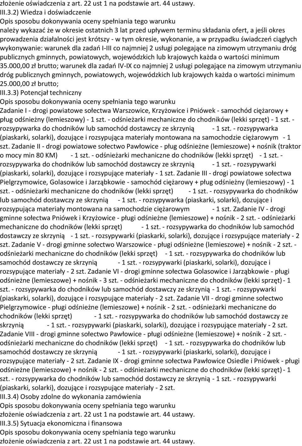 przypadku świadczeń ciągłych wykonywanie: warunek dla zadań I-III co najmniej 2 usługi polegające na zimowym utrzymaniu dróg publicznych gminnych, powiatowych, wojewódzkich lub krajowych każda o