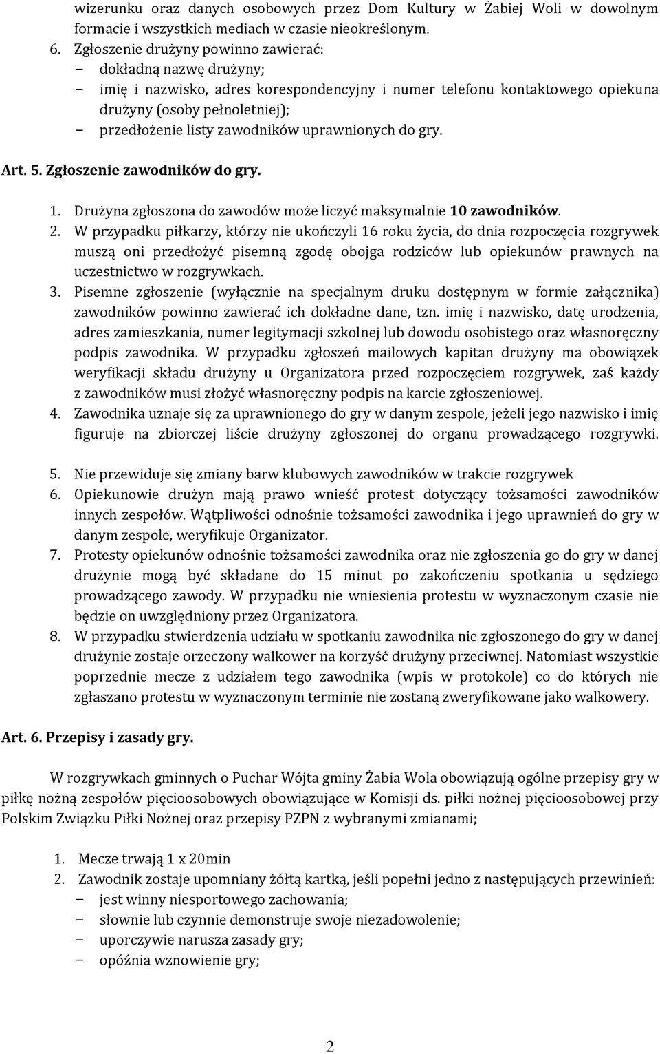 uprawnionych do gry. Art. 5. Zgłoszenie zawodników do gry. 1. Drużyna zgłoszona do zawodów może liczyć maksymalnie 10 zawodników. 2.