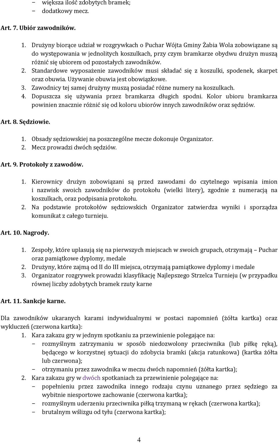 zawodników. 2. Standardowe wyposażenie zawodników musi składać się z koszulki, spodenek, skarpet oraz obuwia. Używanie obuwia jest obowiązkowe. 3.