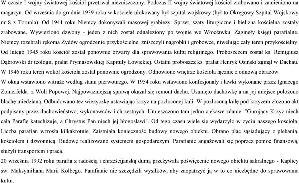 Sprzęt, szaty liturgiczne i bielizna kościelna zostały zrabowane. Wywieziono dzwony - jeden z nich został odnaleziony po wojnie we Włocławku. Zaginęły księgi parafialne.