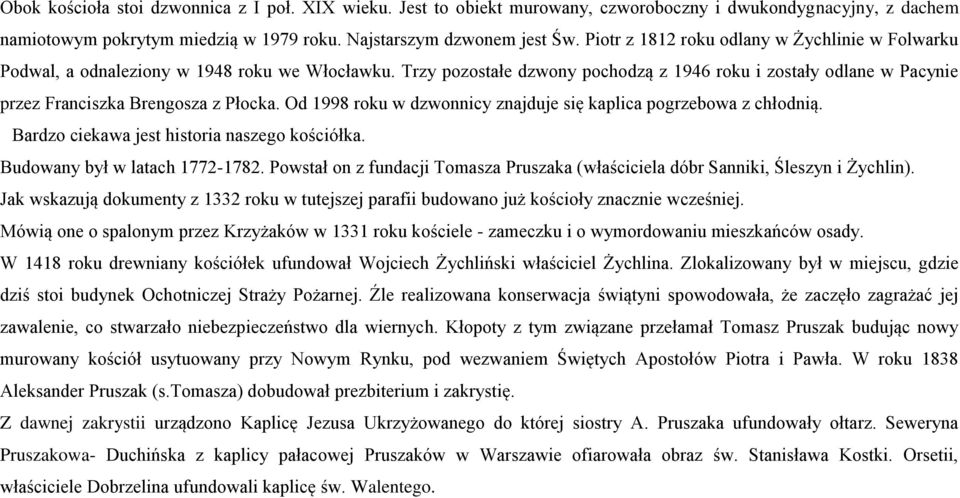 Trzy pozostałe dzwony pochodzą z 1946 roku i zostały odlane w Pacynie przez Franciszka Brengosza z Płocka. Od 1998 roku w dzwonnicy znajduje się kaplica pogrzebowa z chłodnią.