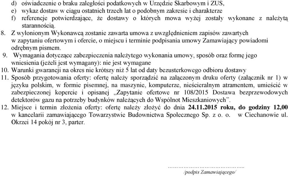 Z wyłonionym Wykonawcą zostanie zawarta umowa z uwzględnieniem zapisów zawartych w zapytaniu ofertowym i ofercie, o miejscu i terminie podpisania umowy Zamawiający powiadomi odrębnym pismem. 9.