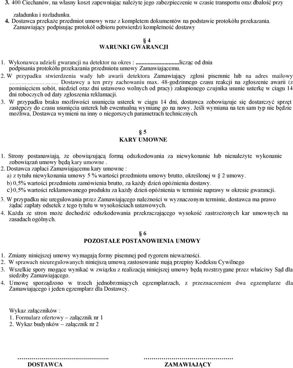 ..licząc od dnia podpisania protokółu przekazania przedmiotu umowy Zamawiającemu. 2. W przypadku stwierdzenia wady lub awarii detektora Zamawiający zgłosi pisemnie lub na adres mailowy.