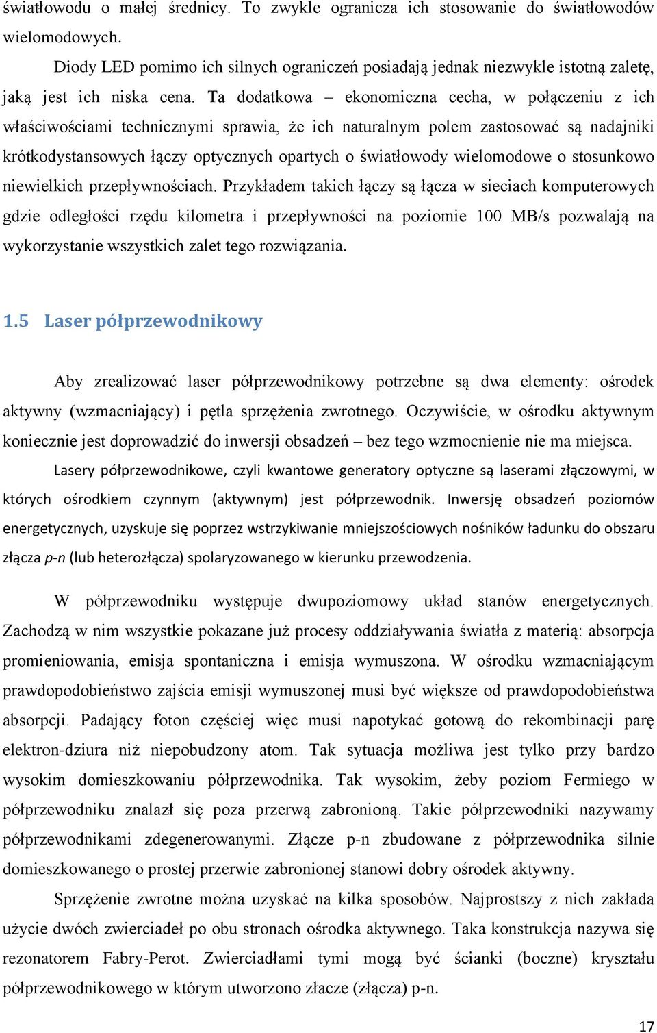 Ta dodatkowa ekonomiczna cecha, w połączeniu z ich właściwościami technicznymi sprawia, że ich naturalnym polem zastosować są nadajniki krótkodystansowych łączy optycznych opartych o światłowody