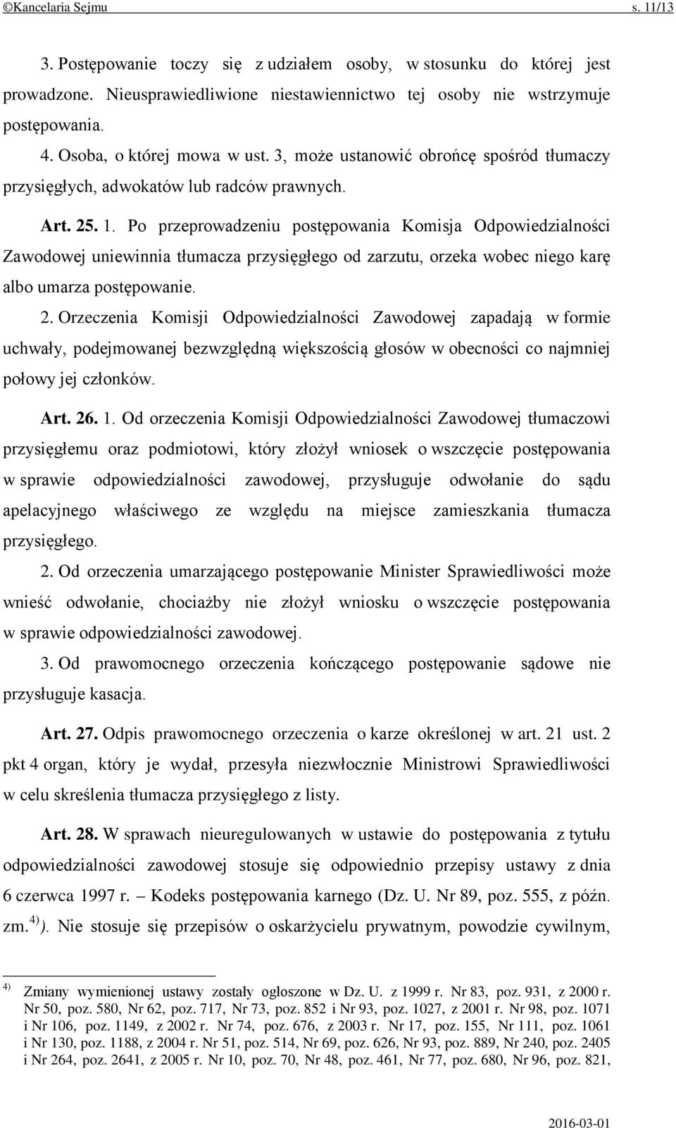 Po przeprowadzeniu postępowania Komisja Odpowiedzialności Zawodowej uniewinnia tłumacza przysięgłego od zarzutu, orzeka wobec niego karę albo umarza postępowanie. 2.