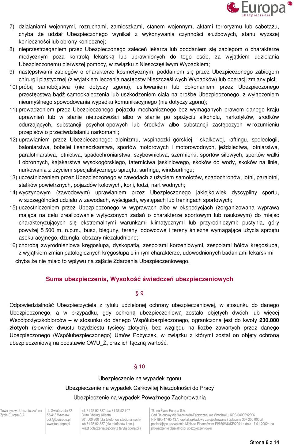 za wyjątkiem udzielania Ubezpieczonemu pierwszej pomocy, w związku z Nieszczęśliwym Wypadkiem; 9) następstwami zabiegów o charakterze kosmetycznym, poddaniem się przez Ubezpieczonego zabiegom