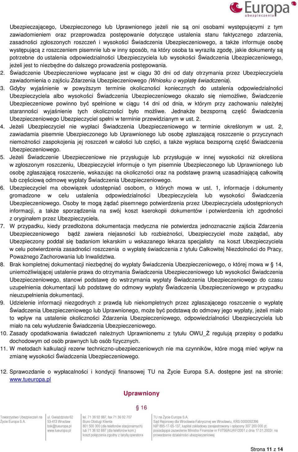 dokumenty są potrzebne do ustalenia odpowiedzialności Ubezpieczyciela lub wysokości Świadczenia Ubezpieczeniowego, jeżeli jest to niezbędne do dalszego prowadzenia postępowania. 2.