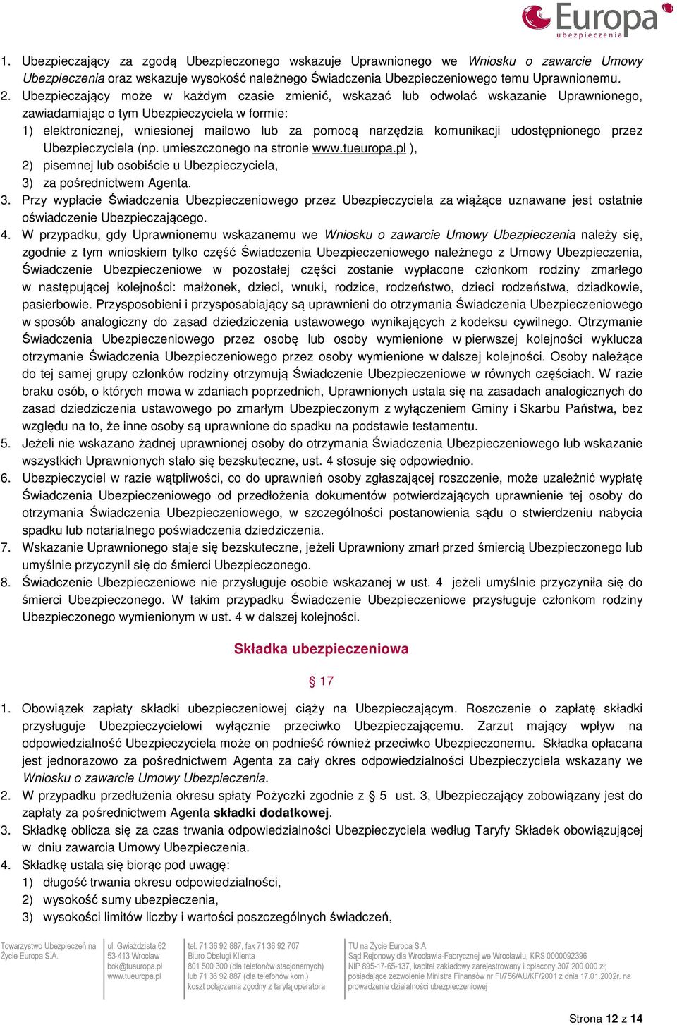 komunikacji udostępnionego przez Ubezpieczyciela (np. umieszczonego na stronie ), 2) pisemnej lub osobiście u Ubezpieczyciela, 3)
