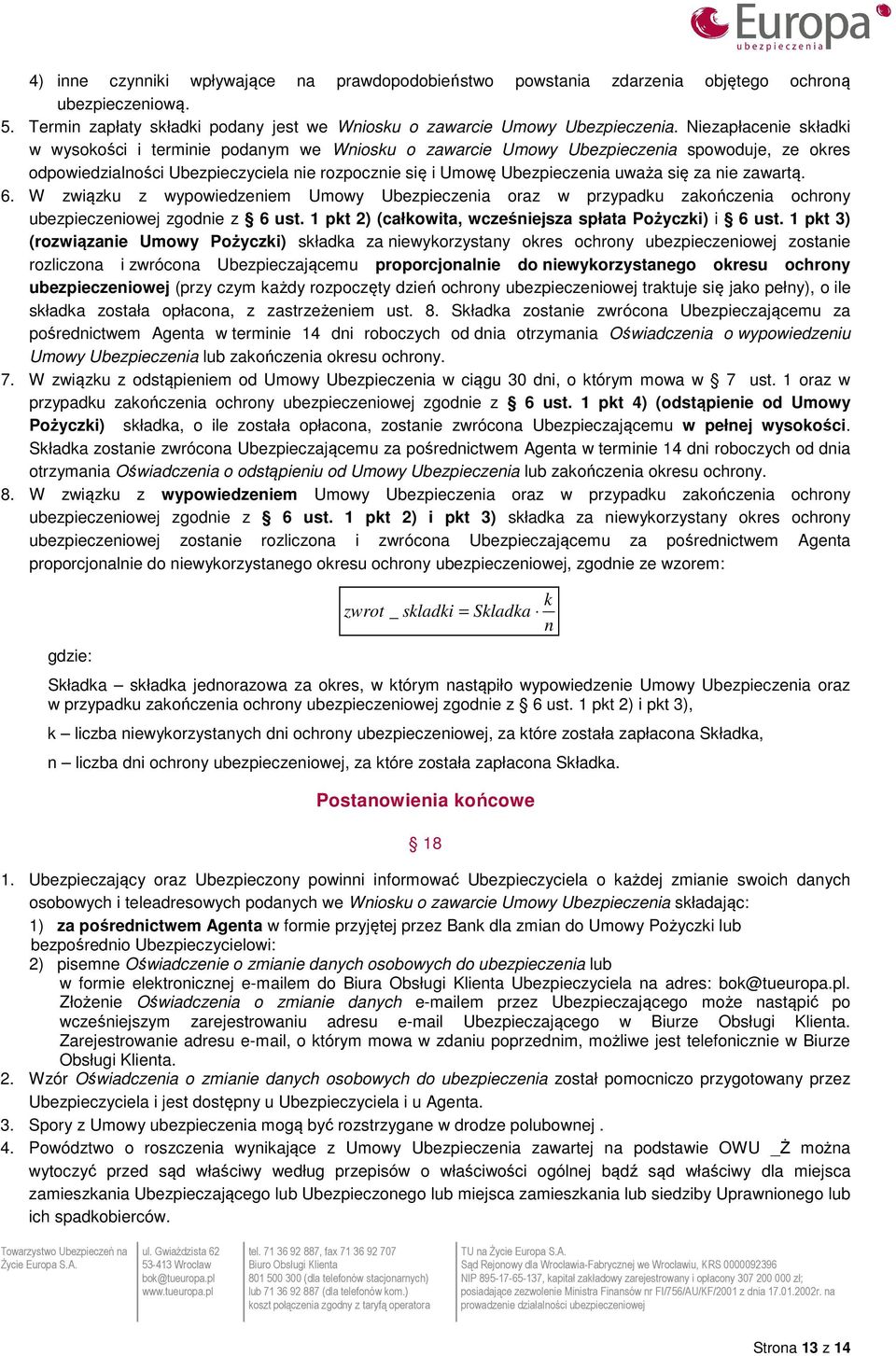 za nie zawartą. 6. W związku z wypowiedzeniem Umowy Ubezpieczenia oraz w przypadku zakończenia ochrony ubezpieczeniowej zgodnie z 6 ust. 1 pkt 2) (całkowita, wcześniejsza spłata Pożyczki) i 6 ust.