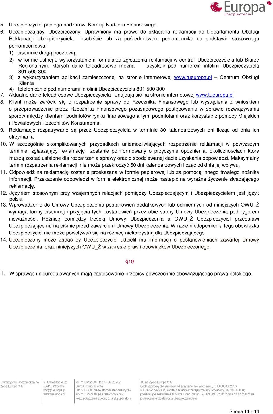 pełnomocnictwa: 1) pisemnie drogą pocztową, 2) w formie ustnej z wykorzystaniem formularza zgłoszenia reklamacji w centrali Ubezpieczyciela lub Biurze Regionalnym, których dane teleadresowe można