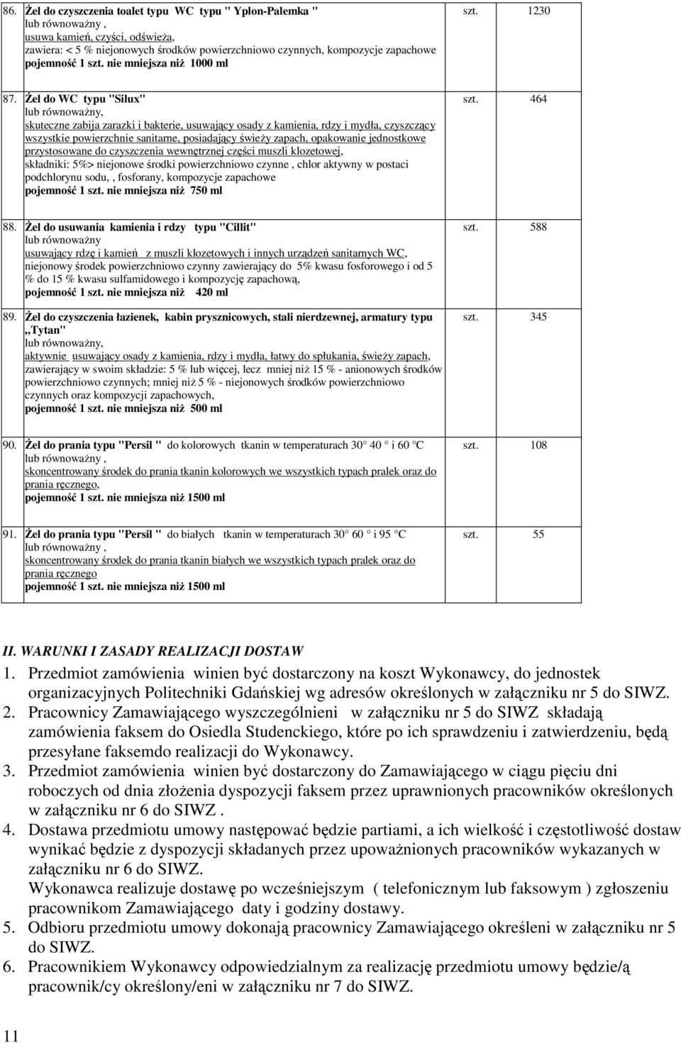 śel do WC typu "Silux" skuteczne zabija zarazki i bakterie, usuwający osady z kamienia, rdzy i mydła, czyszczący wszystkie powierzchnie sanitarne, posiadający świeŝy zapach, opakowanie jednostkowe