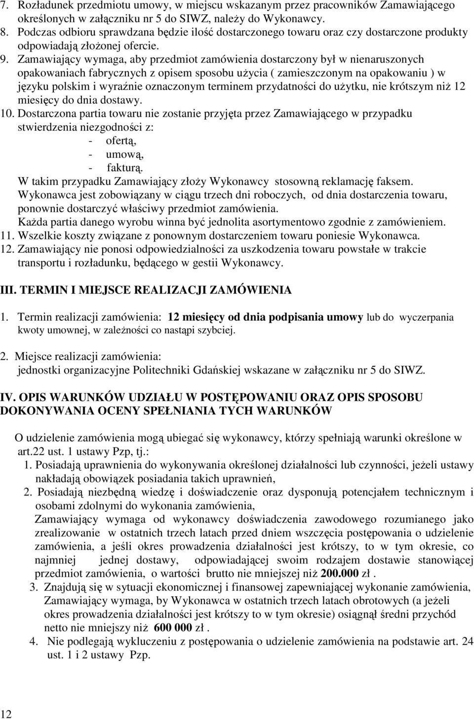 Zamawiający wymaga, aby przedmiot zamówienia dostarczony był w nienaruszonych opakowaniach fabrycznych z opisem sposobu uŝycia ( zamieszczonym na opakowaniu ) w języku polskim i wyraźnie oznaczonym