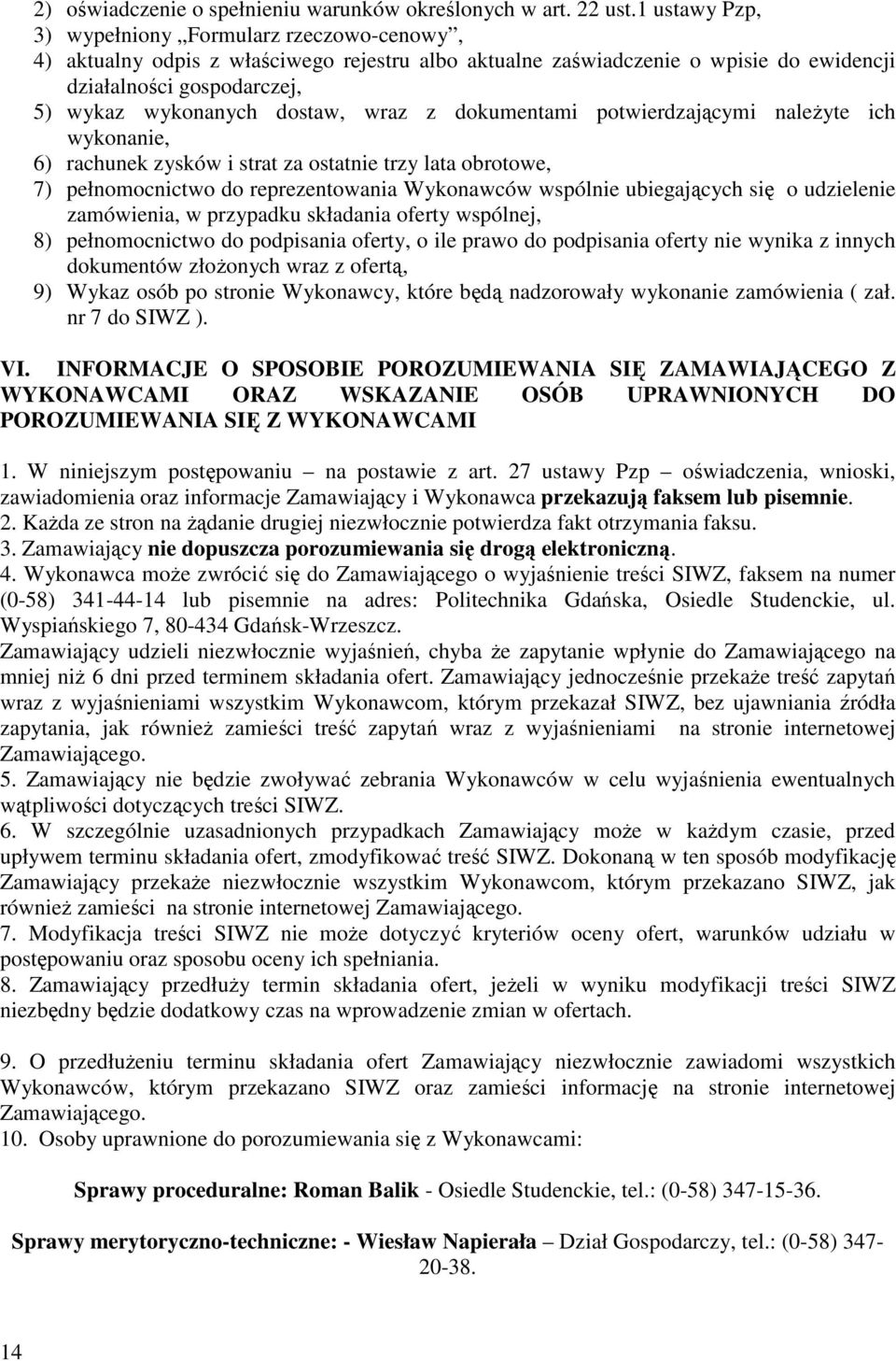 wraz z dokumentami potwierdzającymi naleŝyte ich wykonanie, 6) rachunek zysków i strat za ostatnie trzy lata obrotowe, 7) pełnomocnictwo do reprezentowania Wykonawców wspólnie ubiegających się o