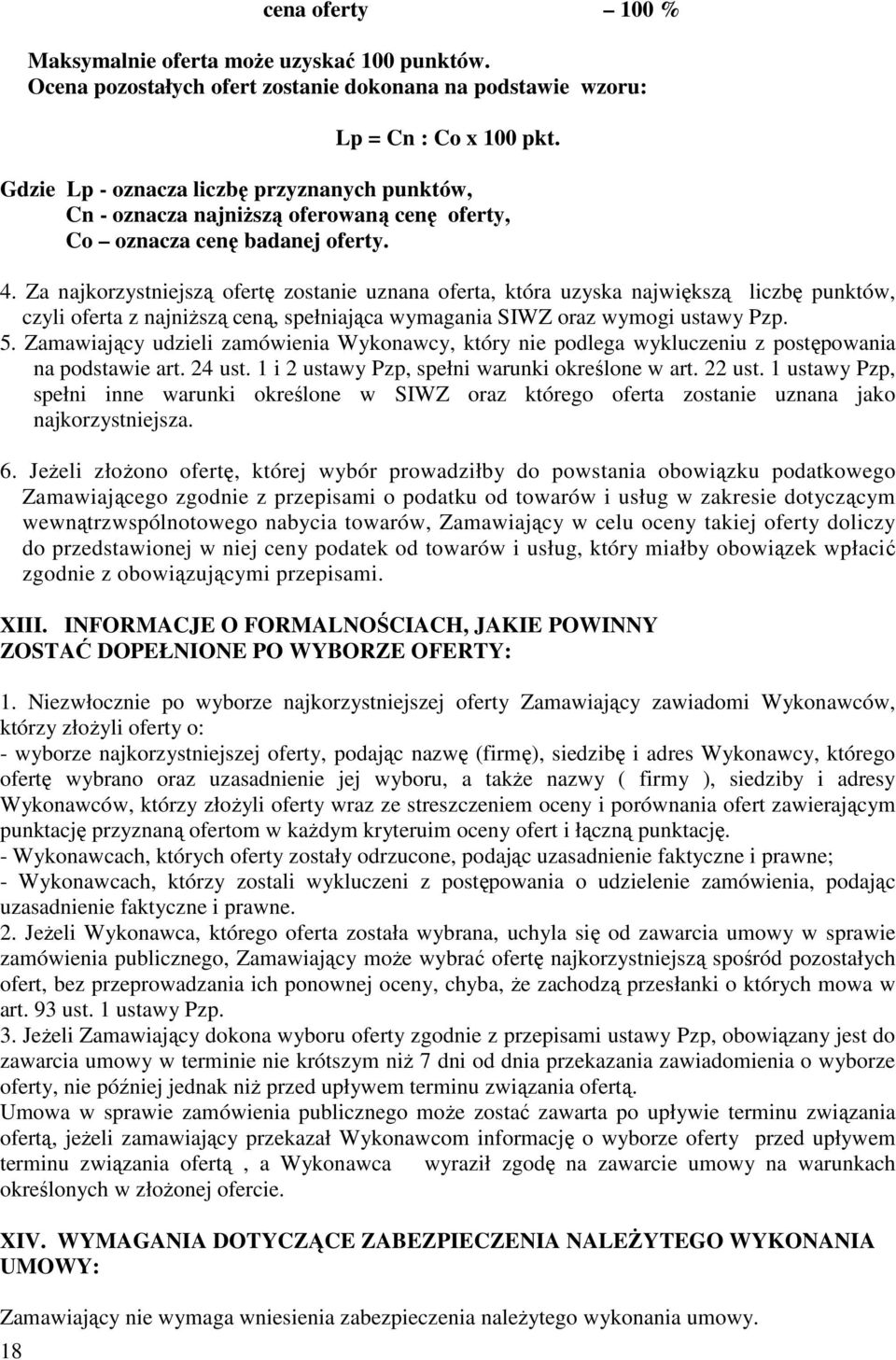 Za najkorzystniejszą ofertę zostanie uznana oferta, która uzyska największą liczbę punktów, czyli oferta z najniŝszą ceną, spełniająca wymagania SIWZ oraz wymogi ustawy Pzp. 5.