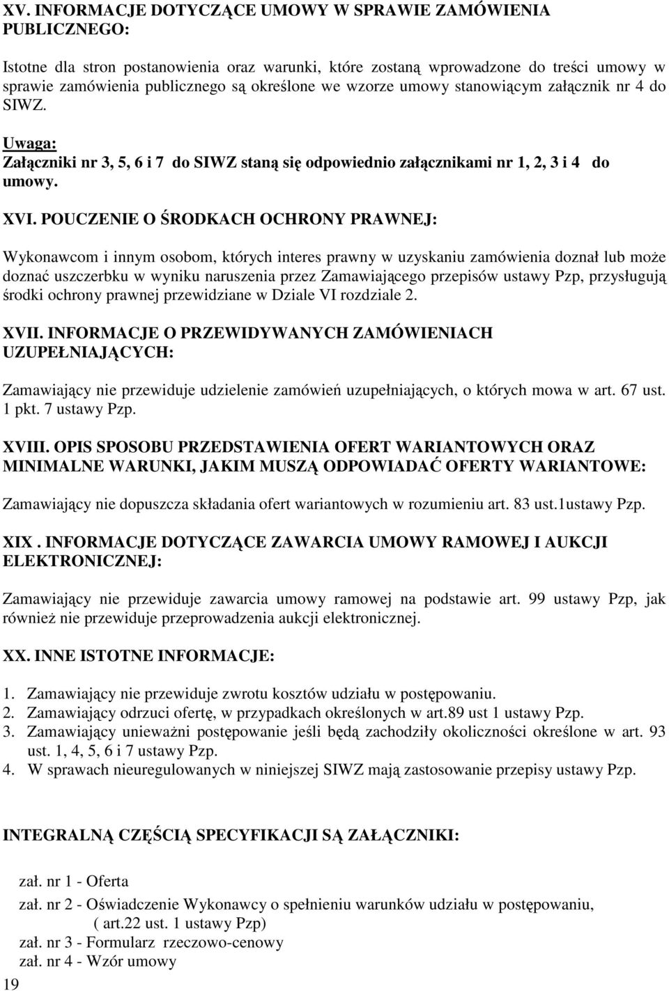 POUCZENIE O ŚRODKACH OCHRONY PRAWNEJ: Wykonawcom i innym osobom, których interes prawny w uzyskaniu zamówienia doznał lub moŝe doznać uszczerbku w wyniku naruszenia przez Zamawiającego przepisów