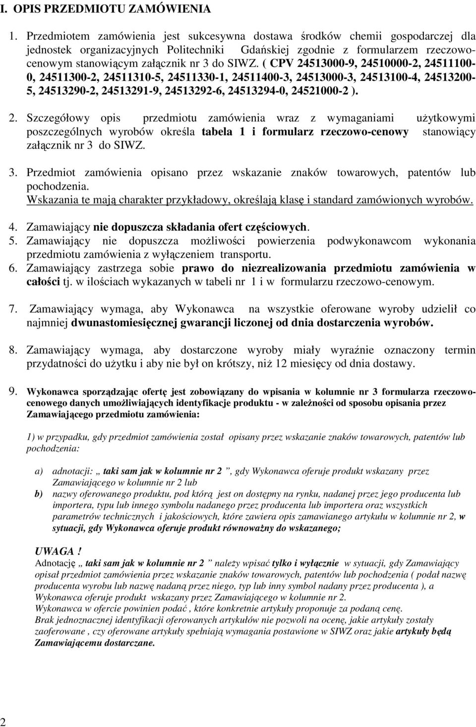 SIWZ. ( CPV 24513000-9, 24510000-2, 24511100-0, 24511300-2, 24511310-5, 24511330-1, 24511400-3, 24513000-3, 24513100-4, 24513200-5, 24513290-2, 24513291-9, 24513292-6, 24513294-0, 24521000-2 ). 2. Szczegółowy opis przedmiotu zamówienia wraz z wymaganiami uŝytkowymi poszczególnych wyrobów określa tabela 1 i formularz rzeczowo-cenowy stanowiący załącznik nr 3 do SIWZ.