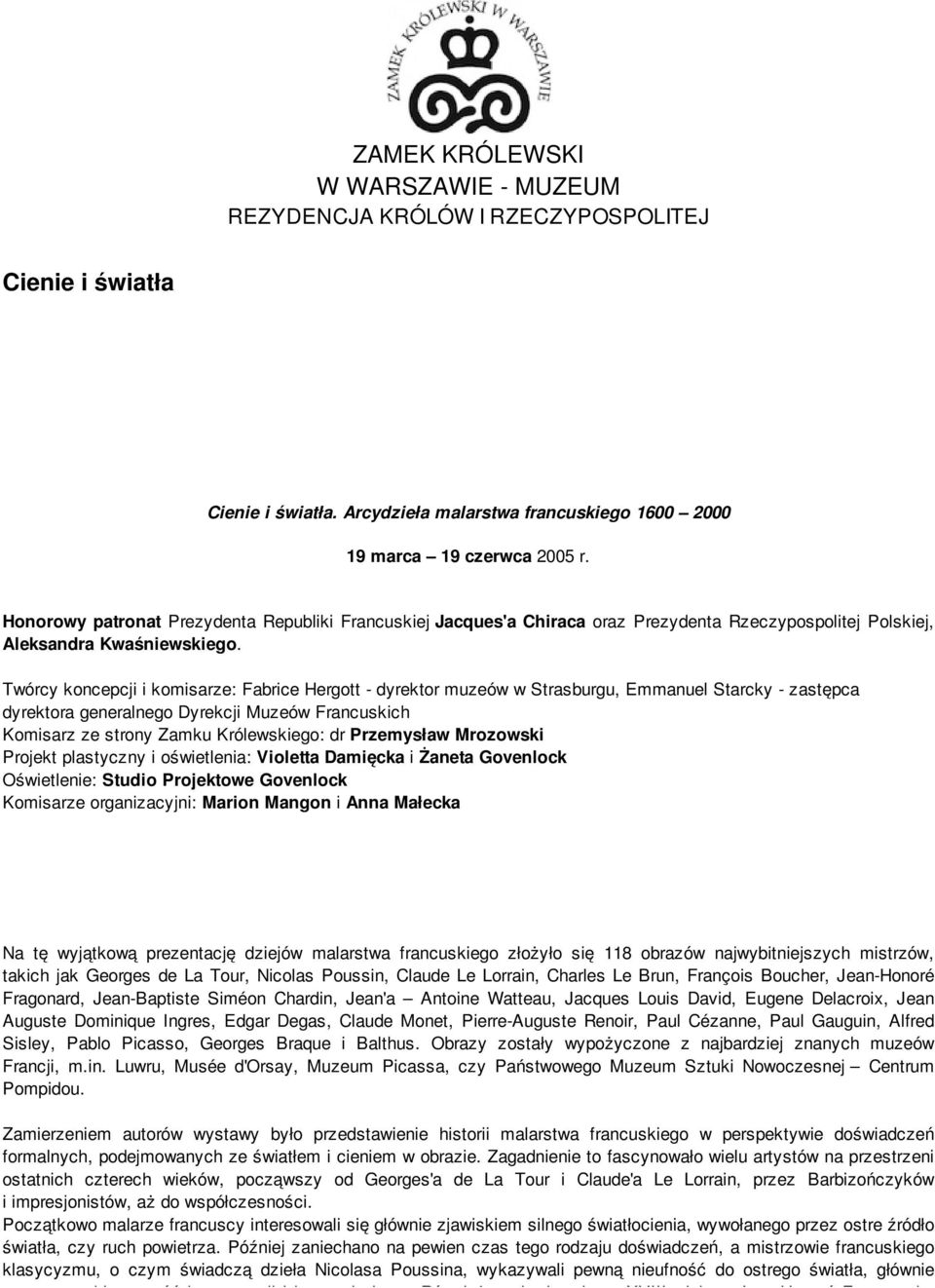 Twórcy koncepcji i komisarze: Fabrice Hergott - dyrektor muzeów w Strasburgu, Emmanuel Starcky - zastępca dyrektora generalnego Dyrekcji Muzeów Francuskich Komisarz ze strony Zamku Królewskiego: dr