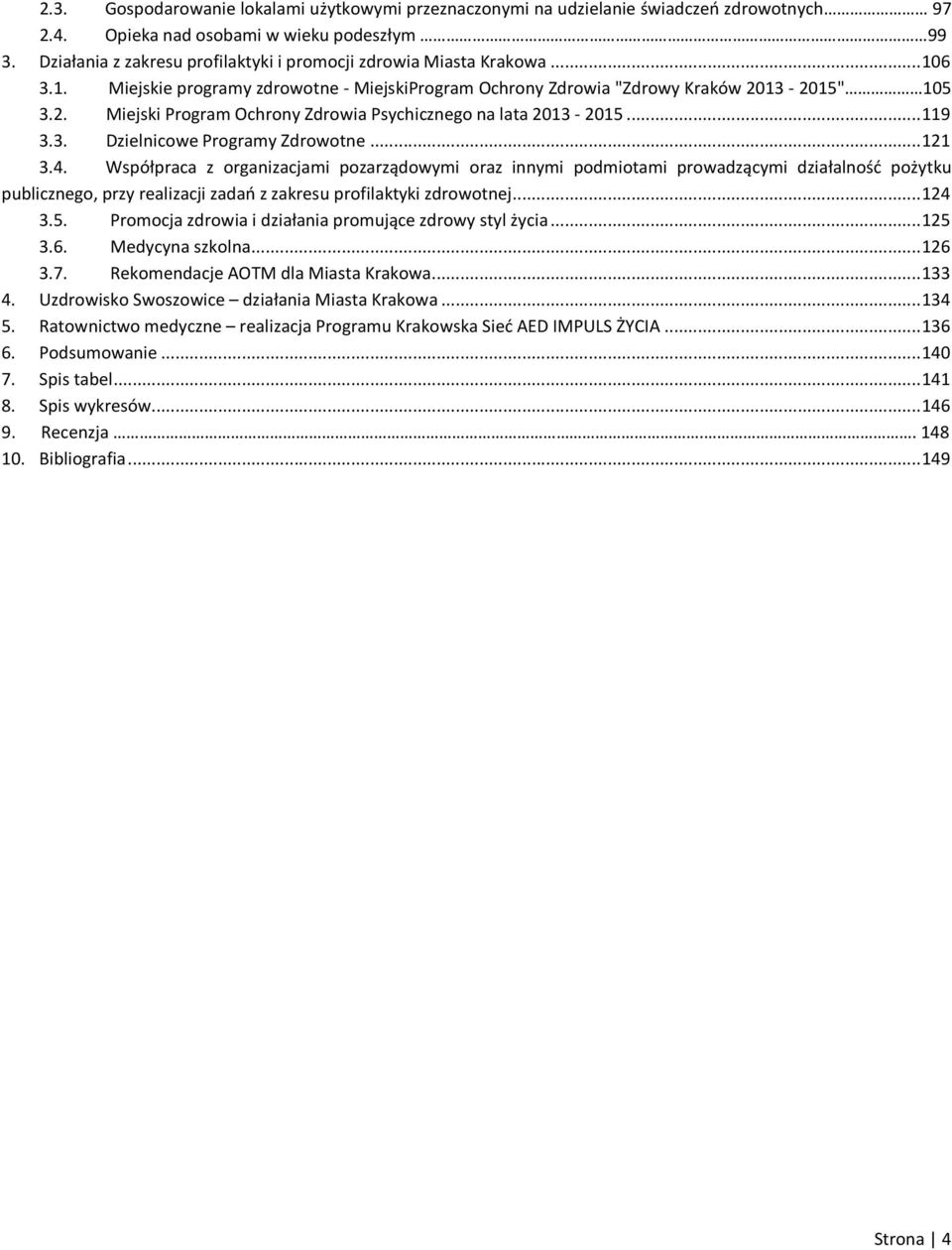 13-2015" 105 3.2. Miejski Program Ochrony Zdrowia Psychicznego na lata 2013-2015... 119 3.3. Dzielnicowe Programy Zdrowotne... 121 3.4.