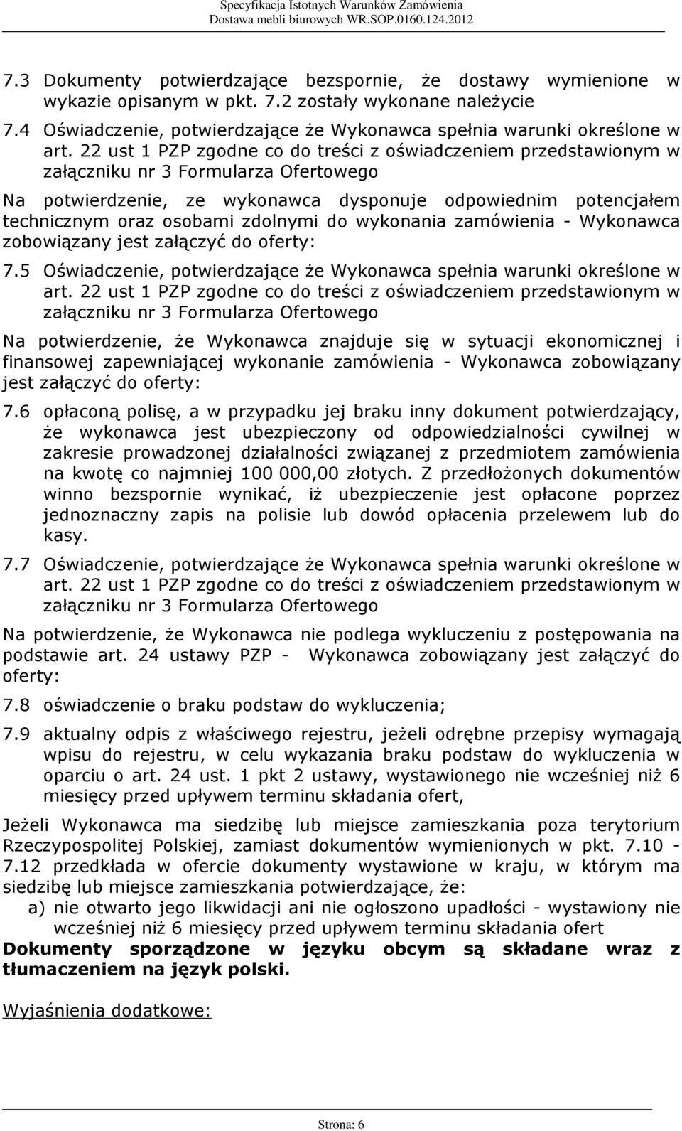 zdolnymi do wykonania zamówienia - Wykonawca zobowi¹zany jest zaù¹czyã do oferty: 7.5 Oœwiadczenie, potwierdzaj¹ce e Wykonawca speùnia warunki okreœlone w art.