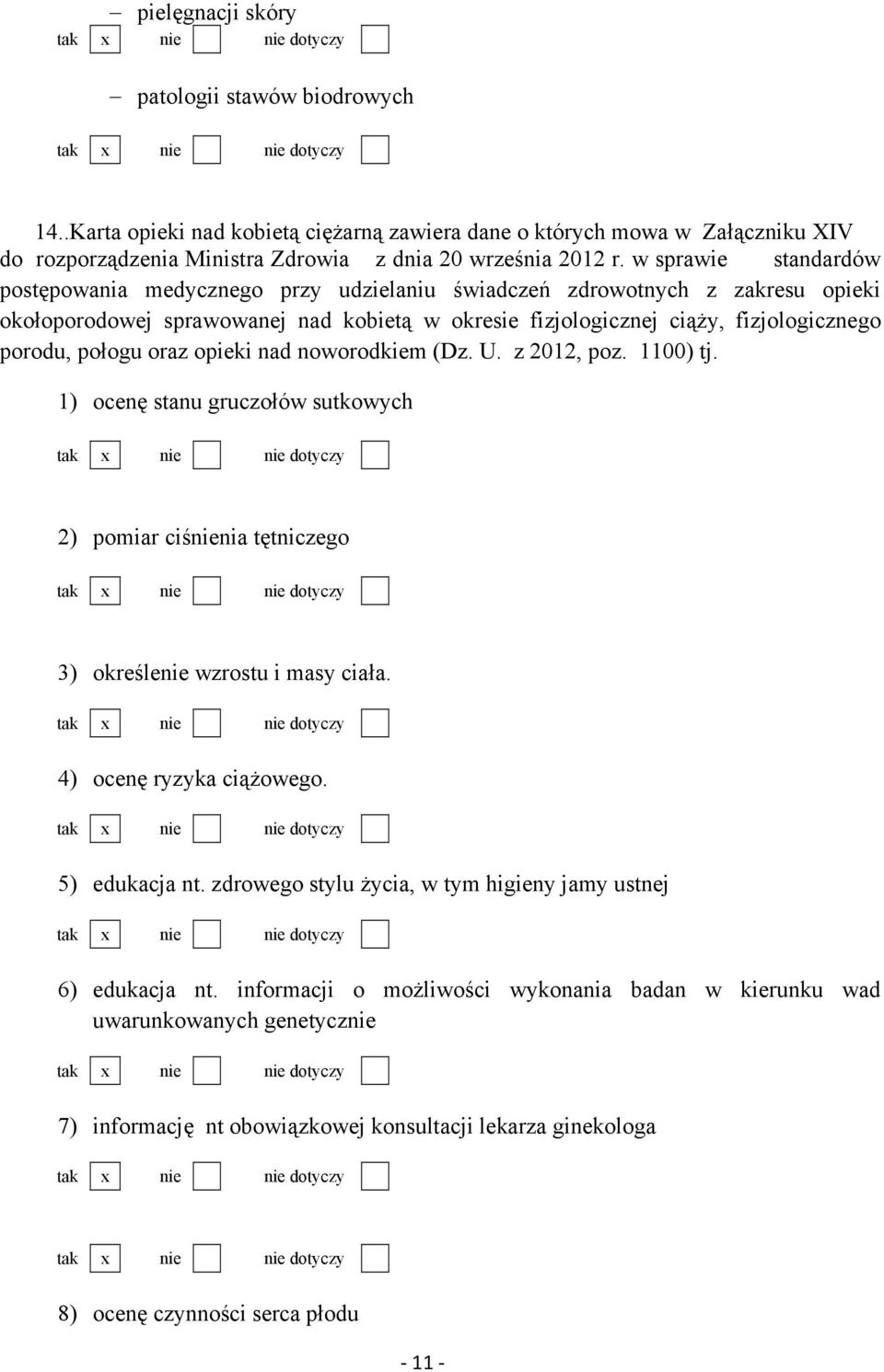 połogu oraz opieki nad noworodkiem (Dz. U. z 2012, poz. 1100) tj. 1) ocenę stanu gruczołów sutkowych 2) pomiar ciśnienia tętniczego 3) określenie wzrostu i masy ciała. 4) ocenę ryzyka ciąŝowego.