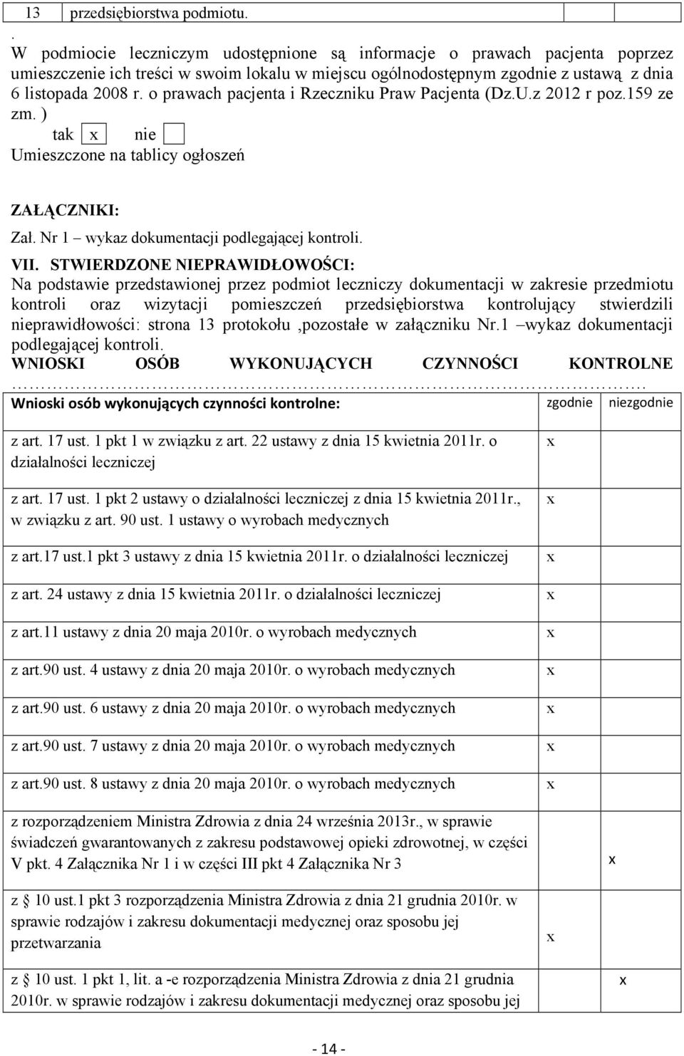 o prawach pacjenta i Rzeczniku Praw Pacjenta (Dz.U.z 2012 r poz.159 ze zm. ) tak nie Umieszczone na tablicy ogłoszeń ZAŁĄCZNIKI: Zał. Nr 1 wykaz dokumentacji podlegającej kontroli. VII.