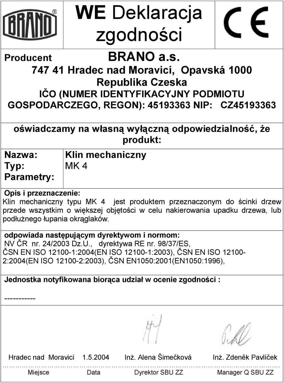 odpowiedzialność, Ŝe produkt: Nazwa: Typ: Parametry: Klin mechaniczny MK 4 Opis i przeznaczenie: Klin mechaniczny typu MK 4 jest produktem przeznaczonym do ścinki drzew przede wszystkim o większej