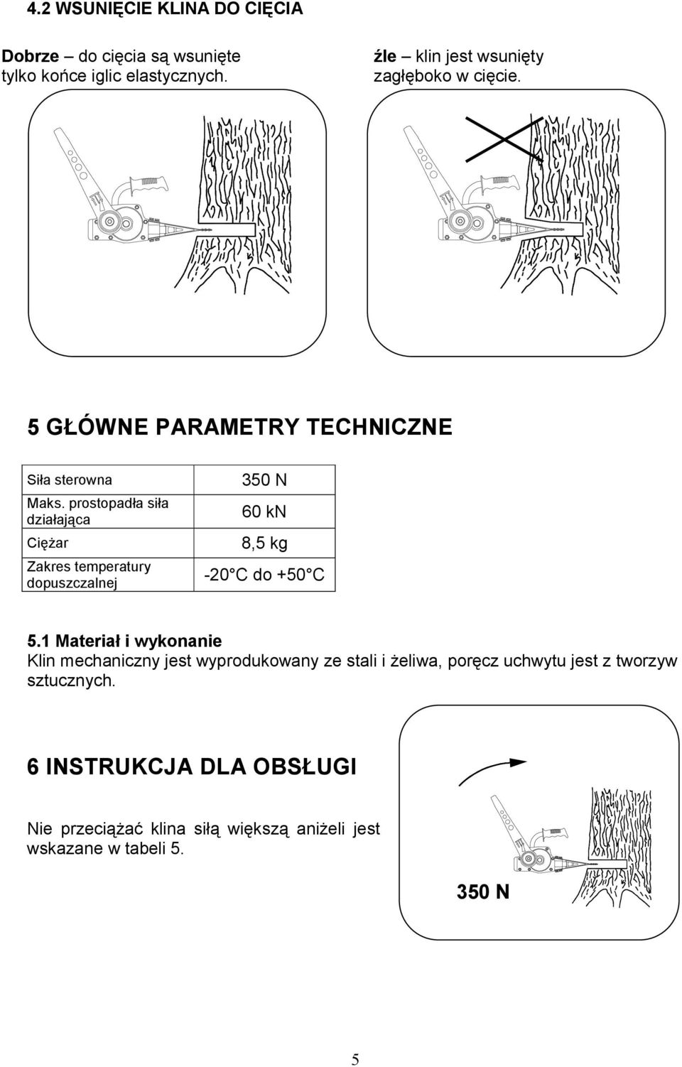 prostopadła siła działająca CięŜar Zakres temperatury dopuszczalnej 350 N 60 kn 8,5 kg -20 C do +50 C 5.