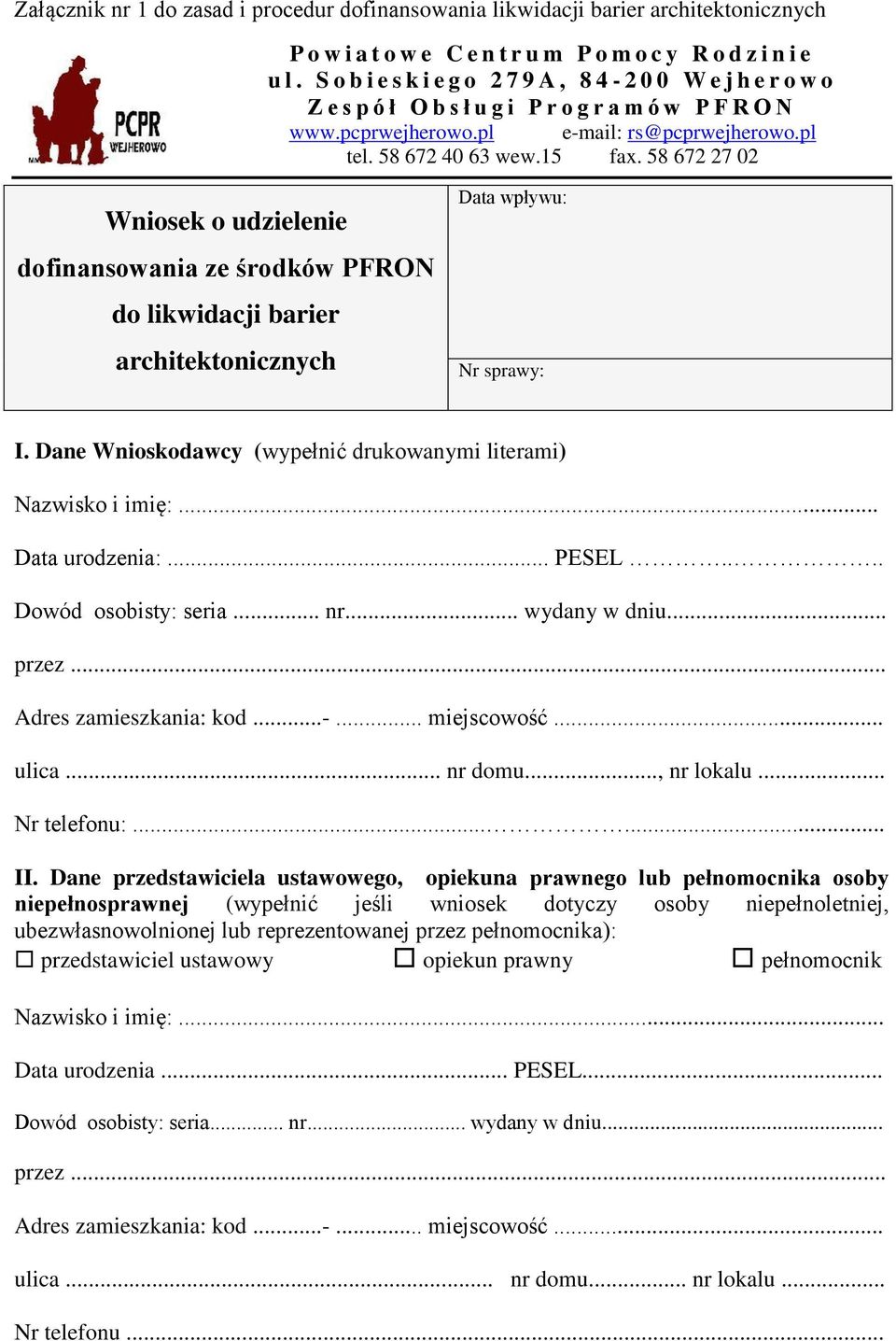 58 672 27 02 Wniosek o udzielenie dofinansowania ze środków PFRON do likwidacji barier architektonicznych Data wpływu: Nr sprawy: I. Dane Wnioskodawcy (wypełnić drukowanymi literami) Nazwisko i imię:.