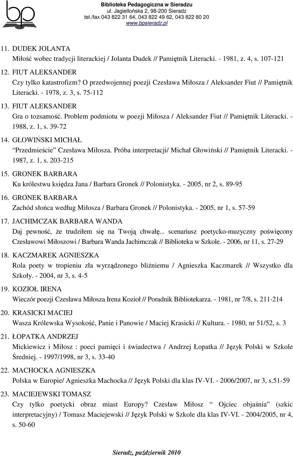 Problem podmiotu w poezji Miłosza / Aleksander Fiut // Pamiętnik Literacki. - 1988, z. 1, s. 39-72 14. GŁOWIŃSKI MICHAŁ Przedmieście Czesława Miłosza.