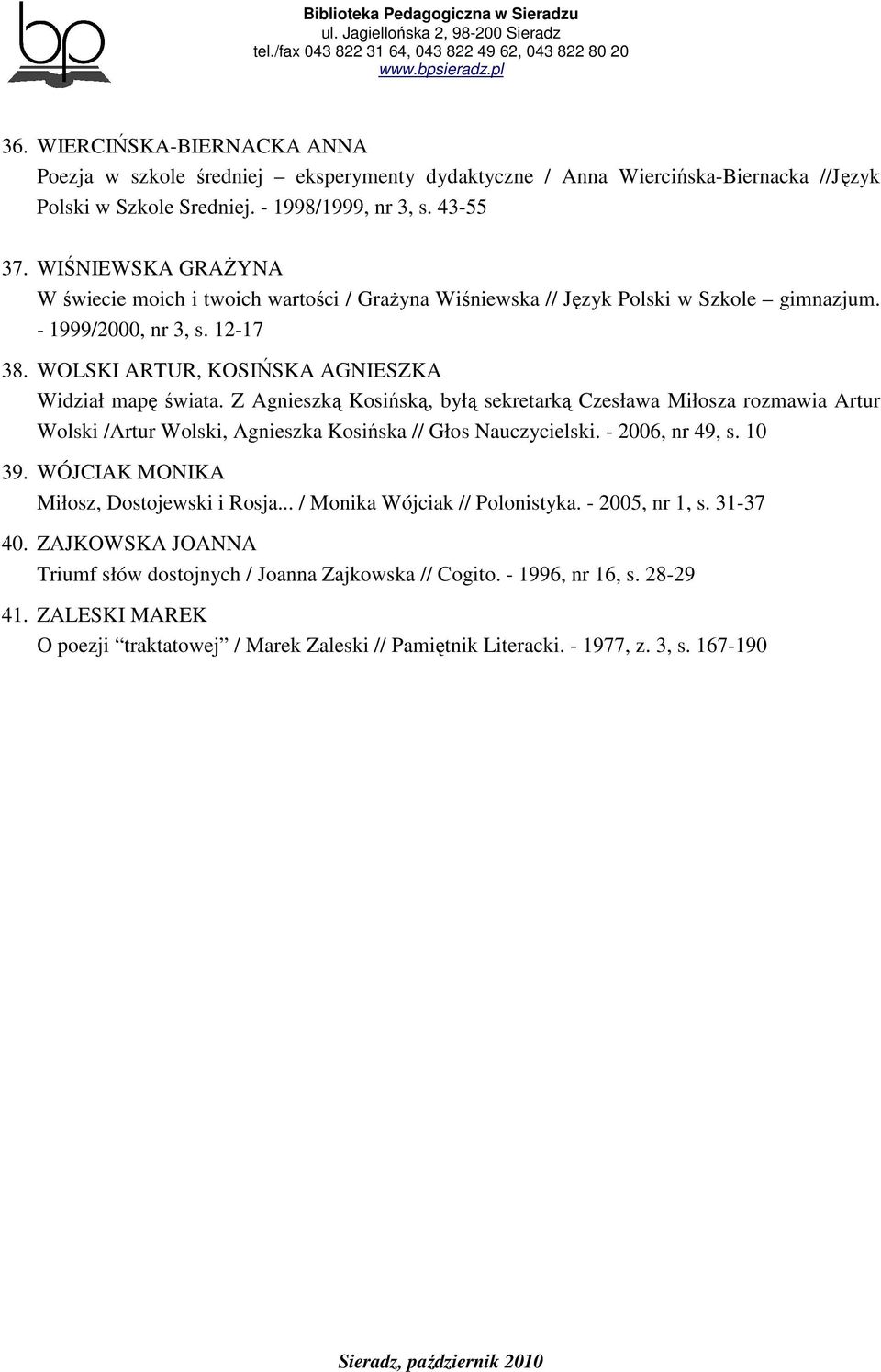 Z Agnieszką Kosińską, byłą sekretarką Czesława Miłosza rozmawia Artur Wolski /Artur Wolski, Agnieszka Kosińska // Głos Nauczycielski. - 2006, nr 49, s. 10 39.