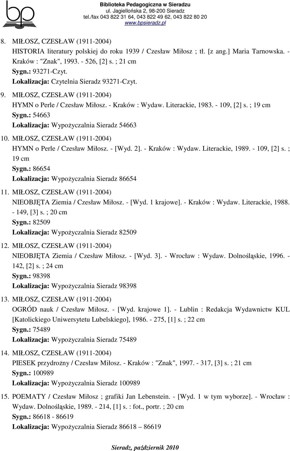 : 54663 Lokalizacja: WypoŜyczalnia Sieradz 54663 10. MIŁOSZ, CZESŁAW (1911-2004) HYMN o Perle / Czesław Miłosz. - [Wyd. 2]. - Kraków : Wydaw. Literackie, 1989. - 109, [2] s. ; 19 cm Sygn.