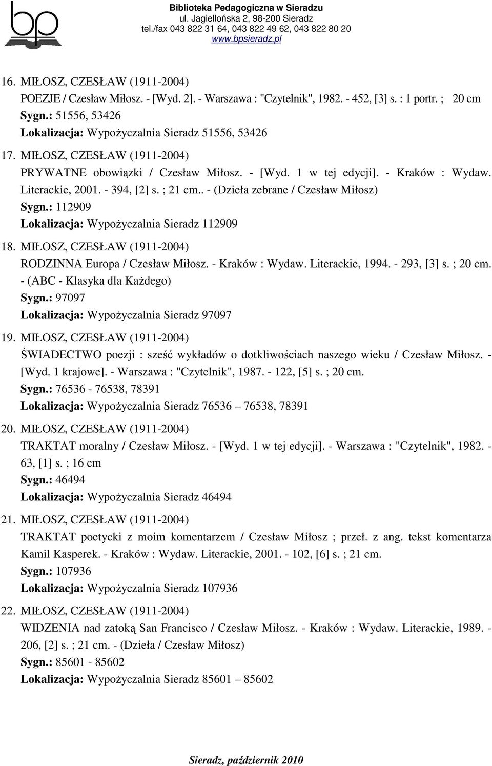 - 394, [2] s. ; 21 cm.. - (Dzieła zebrane / Czesław Miłosz) Sygn.: 112909 Lokalizacja: WypoŜyczalnia Sieradz 112909 18. MIŁOSZ, CZESŁAW (1911-2004) RODZINNA Europa / Czesław Miłosz. - Kraków : Wydaw.