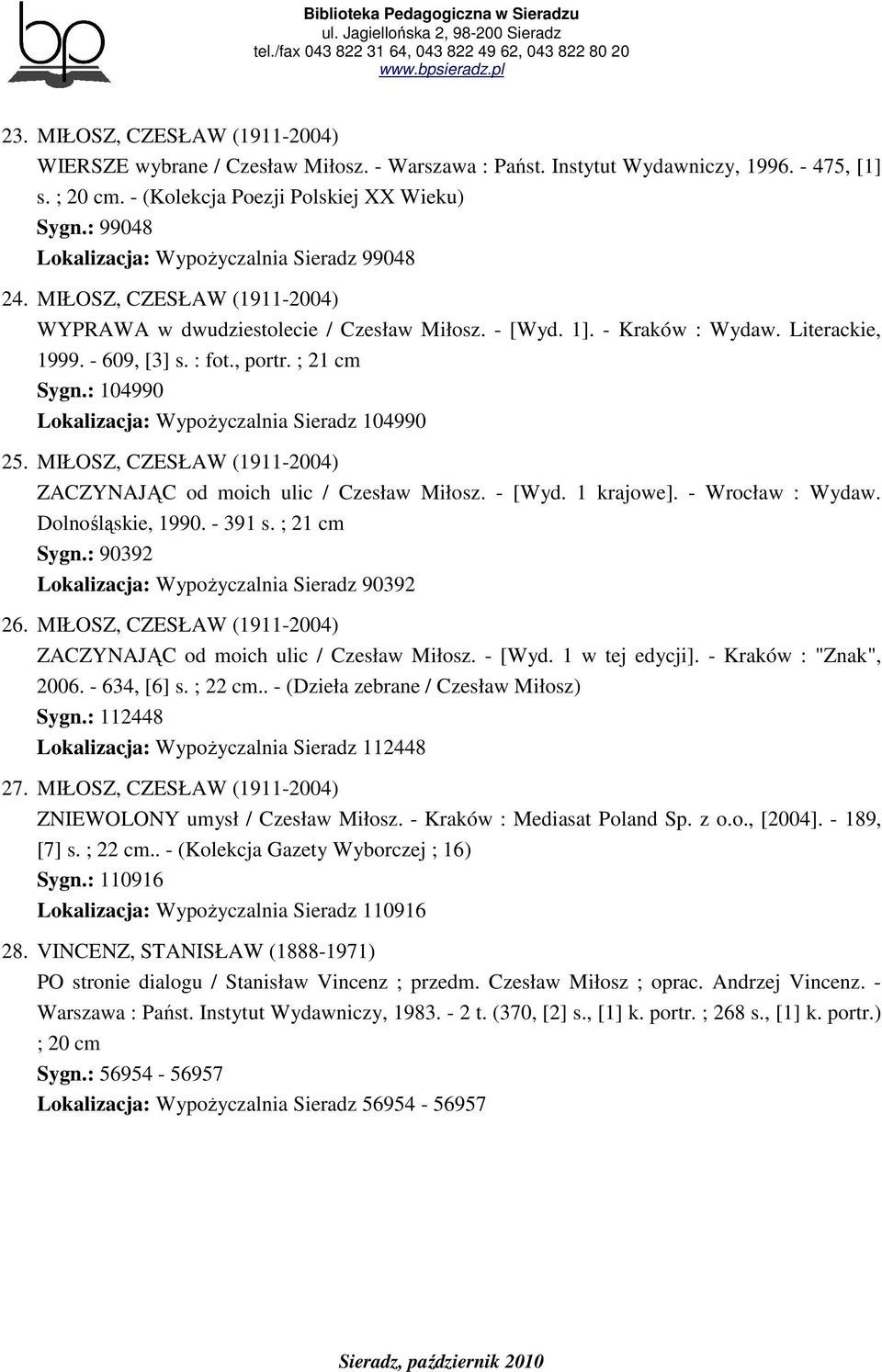 , portr. ; 21 cm Sygn.: 104990 Lokalizacja: WypoŜyczalnia Sieradz 104990 25. MIŁOSZ, CZESŁAW (1911-2004) ZACZYNAJĄC od moich ulic / Czesław Miłosz. - [Wyd. 1 krajowe]. - Wrocław : Wydaw.