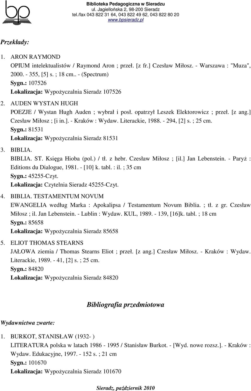 Literackie, 1988. - 294, [2] s. ; 25 cm. Sygn.: 81531 Lokalizacja: WypoŜyczalnia Sieradz 81531 3. BIBLIA. BIBLIA. ST. Księga Hioba (pol.) / tł. z hebr. Czesław Miłosz ; [il.] Jan Lebenstein.