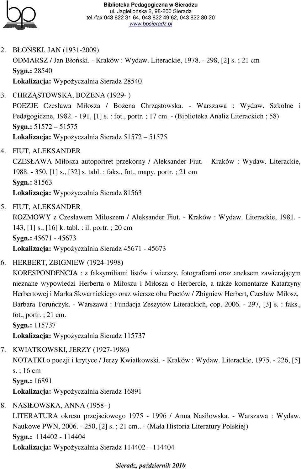 - (Biblioteka Analiz Literackich ; 58) Sygn.: 51572 51575 Lokalizacja: WypoŜyczalnia Sieradz 51572 51575 4. FIUT, ALEKSANDER CZESŁAWA Miłosza autoportret przekorny / Aleksander Fiut. - Kraków : Wydaw.