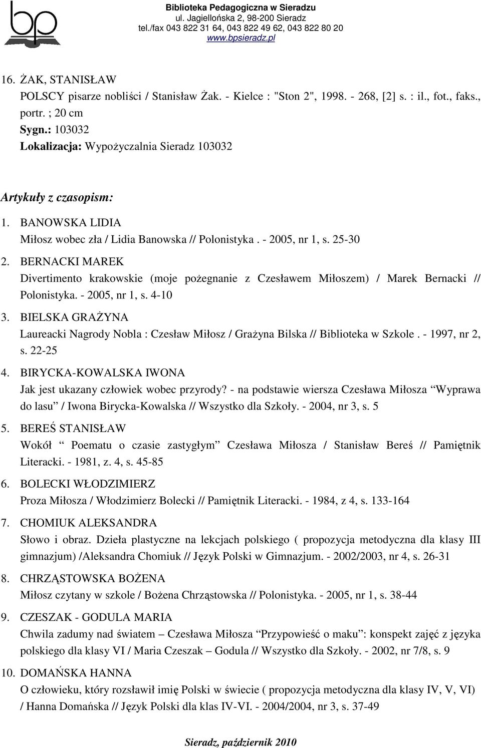 BERNACKI MAREK Divertimento krakowskie (moje poŝegnanie z Czesławem Miłoszem) / Marek Bernacki // Polonistyka. - 2005, nr 1, s. 4-10 3.