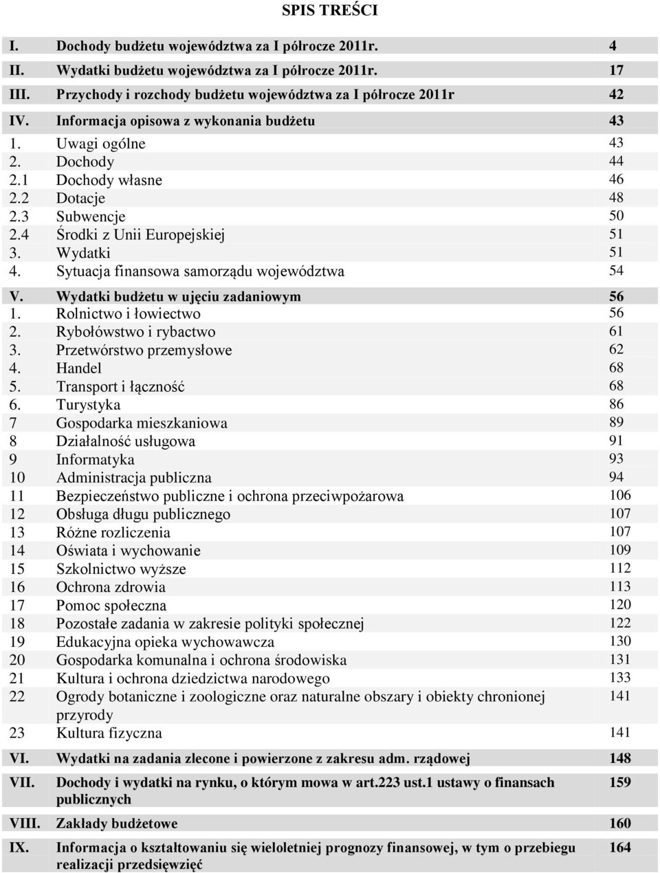 Sytuacja finansowa samorządu województwa 54 V. Wydatki budżetu w ujęciu zadaniowym 56 1. Rolnictwo i łowiectwo 56 2. Rybołówstwo i rybactwo 61 3. Przetwórstwo przemysłowe 62 4. Handel 68 5.