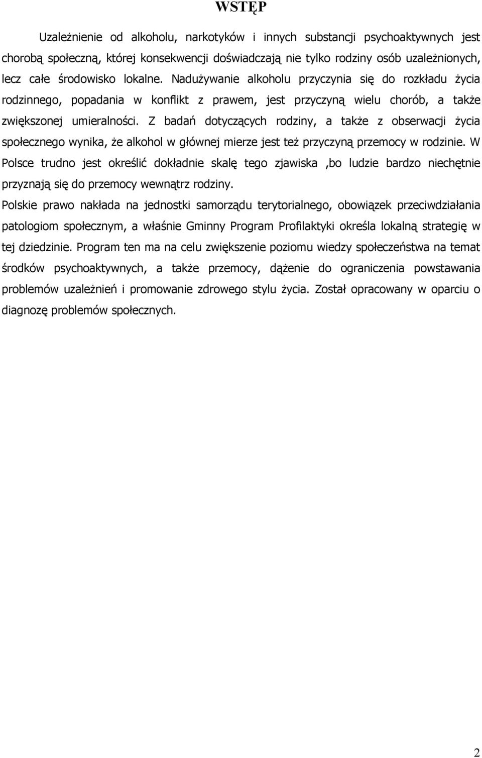 Z badań dotyczących rodziny, a takŝe z obserwacji Ŝycia społecznego wynika, Ŝe alkohol w głównej mierze jest teŝ przyczyną przemocy w rodzinie.