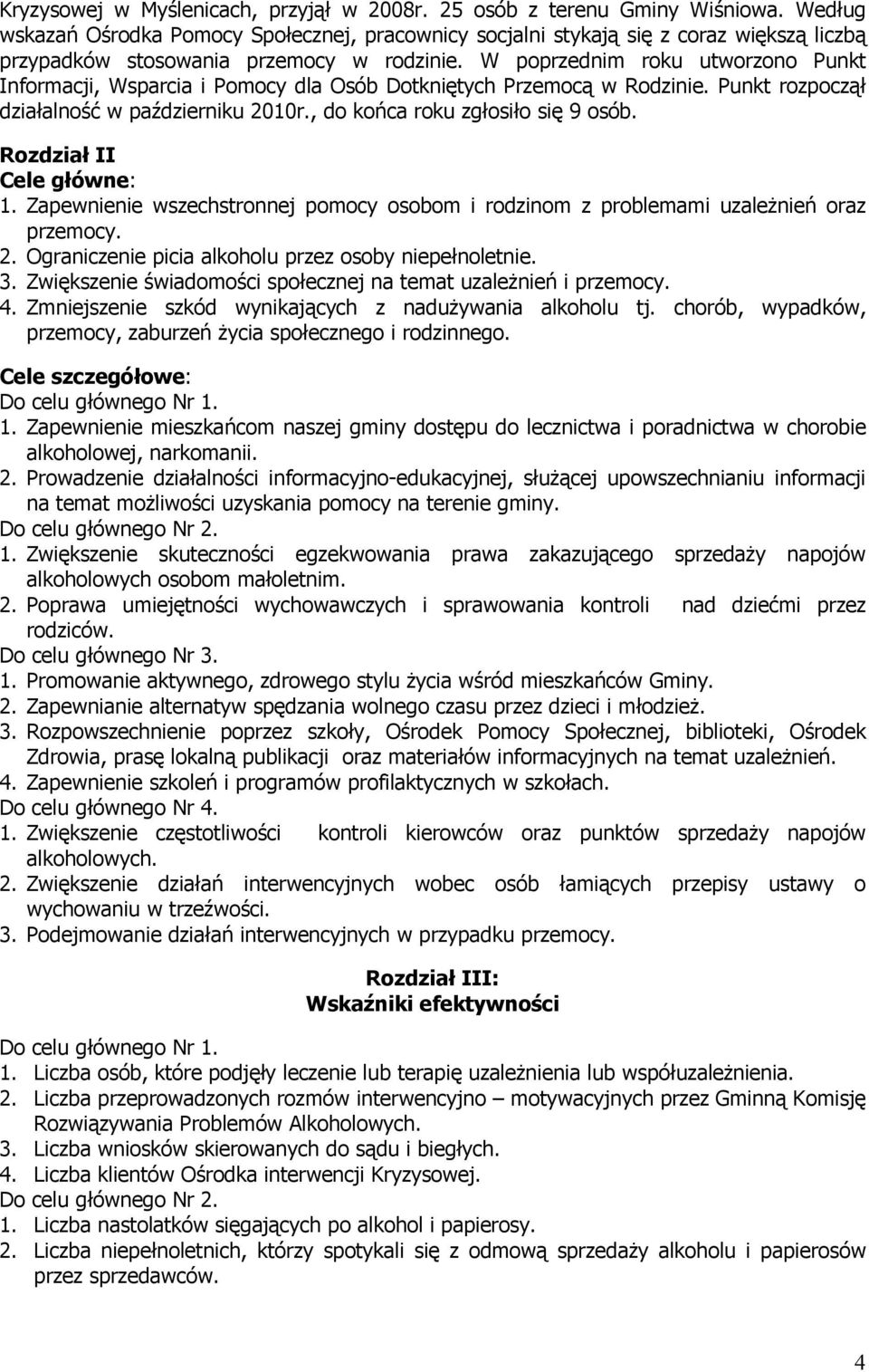 W poprzednim roku utworzono Punkt Informacji, Wsparcia i Pomocy dla Osób Dotkniętych Przemocą w Rodzinie. Punkt rozpoczął działalność w październiku 2010r., do końca roku zgłosiło się 9 osób.
