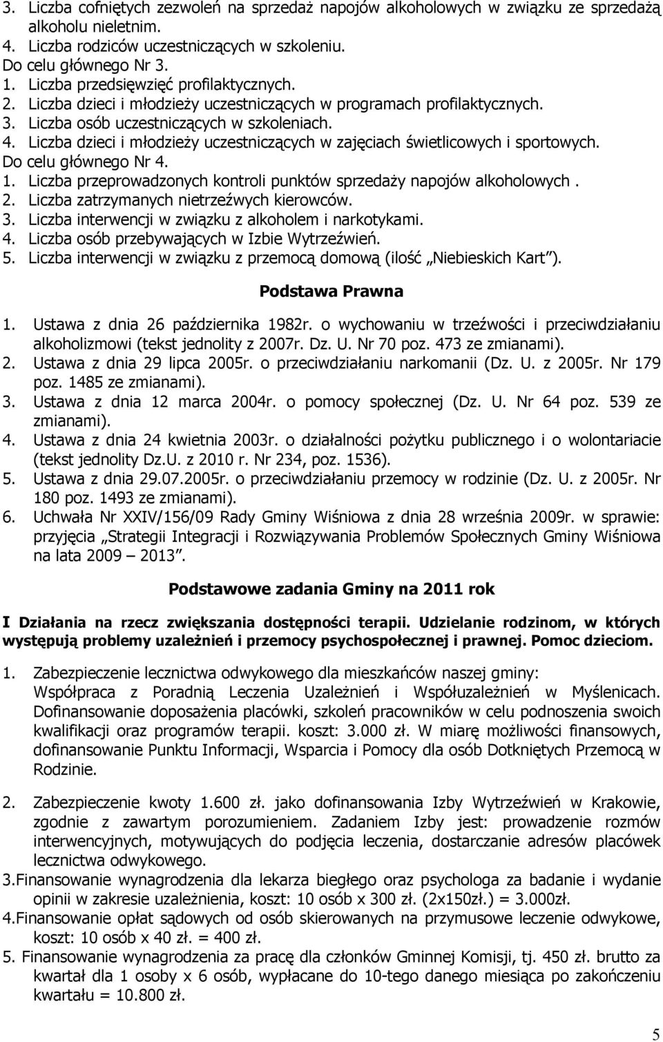 Liczba dzieci i młodzieŝy uczestniczących w zajęciach świetlicowych i sportowych. Do celu głównego Nr 4. 1. Liczba przeprowadzonych kontroli punktów sprzedaŝy napojów alkoholowych. 2.