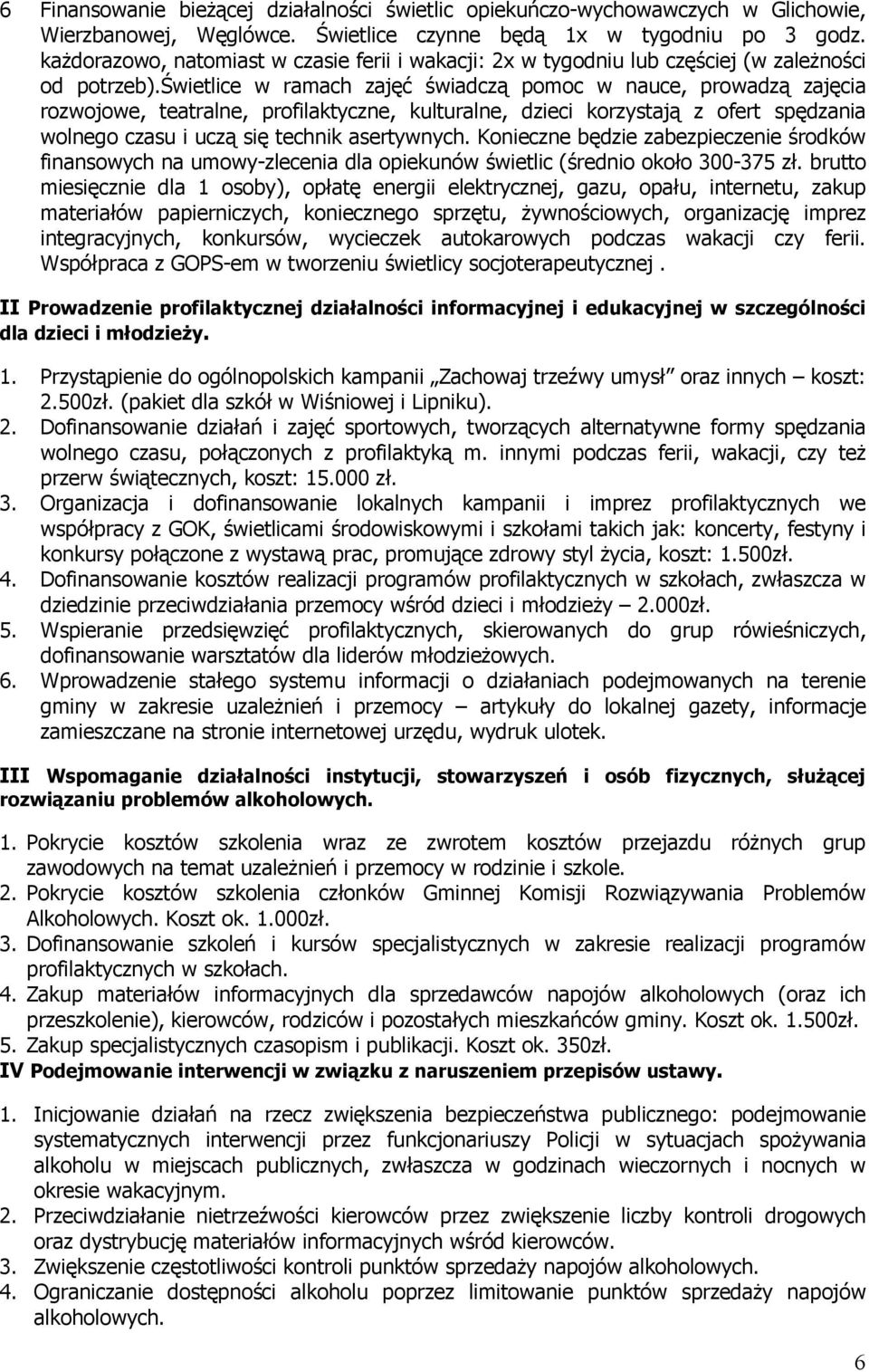 świetlice w ramach zajęć świadczą pomoc w nauce, prowadzą zajęcia rozwojowe, teatralne, profilaktyczne, kulturalne, dzieci korzystają z ofert spędzania wolnego czasu i uczą się technik asertywnych.