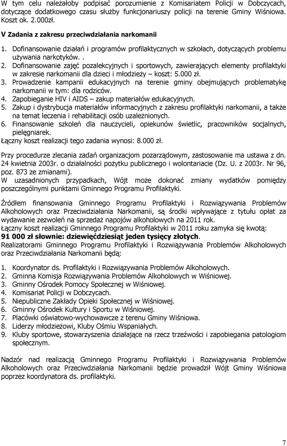 Dofinansowanie zajęć pozalekcyjnych i sportowych, zawierających elementy profilaktyki w zakresie narkomanii dla dzieci i młodzieŝy koszt: 5.000 zł. 3.