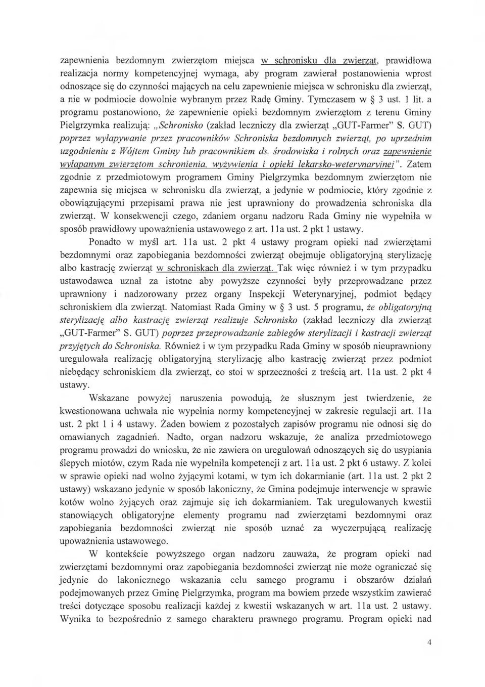 a programu postanowiono, że zapewnienie opieki bezdomnym zwierzętom z terenu Gminy Pielgrzymka realizują: Schronisko (zakład leczniczy dla zwierząt GUT-Farmer S.