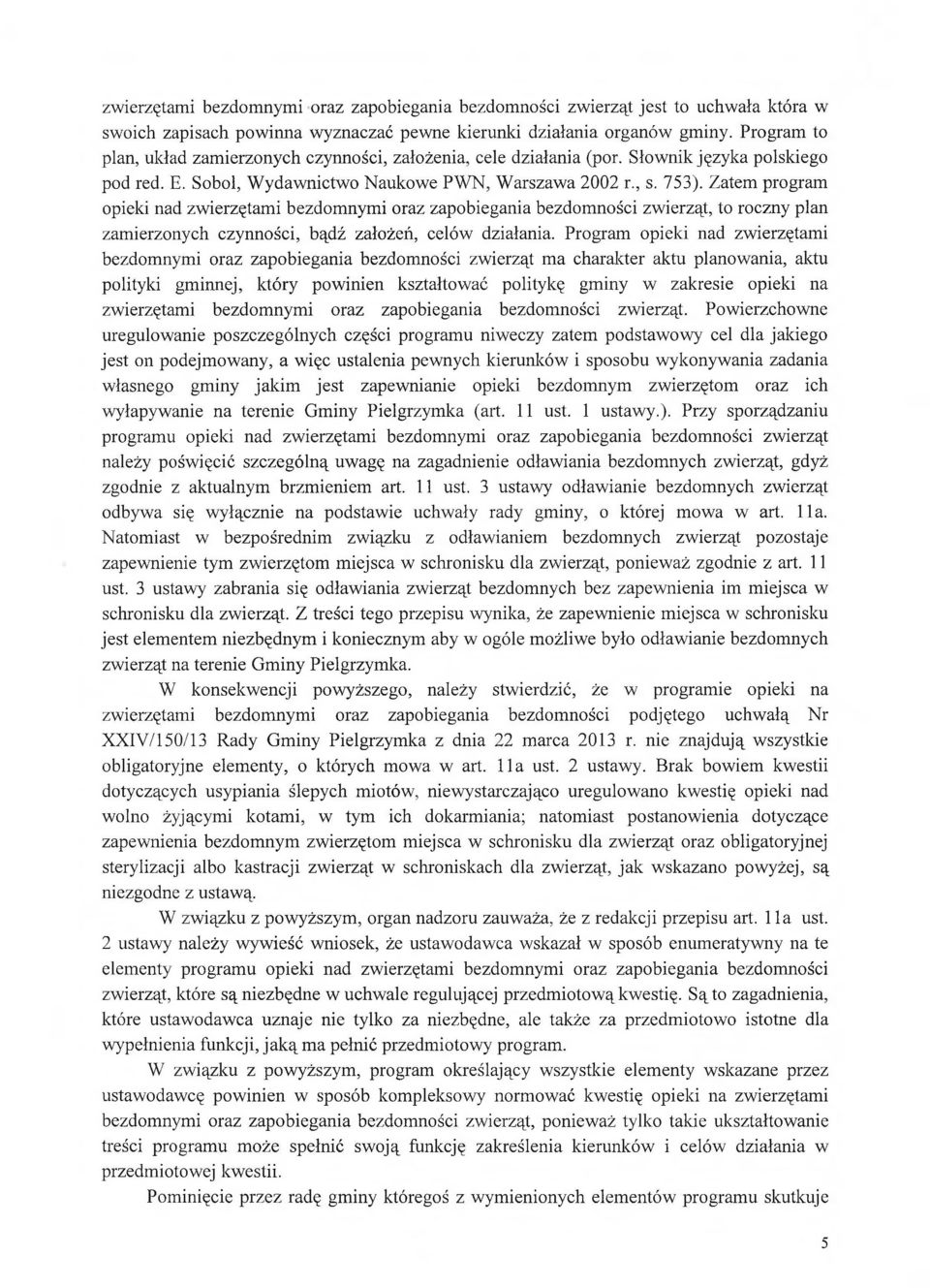 Zatem program opieki nad zwierzętami bezdomnymi oraz zapobiegania bezdomności zwierząt, to roczny plan zamierzonych czynności, bądź założeń, celów działania.