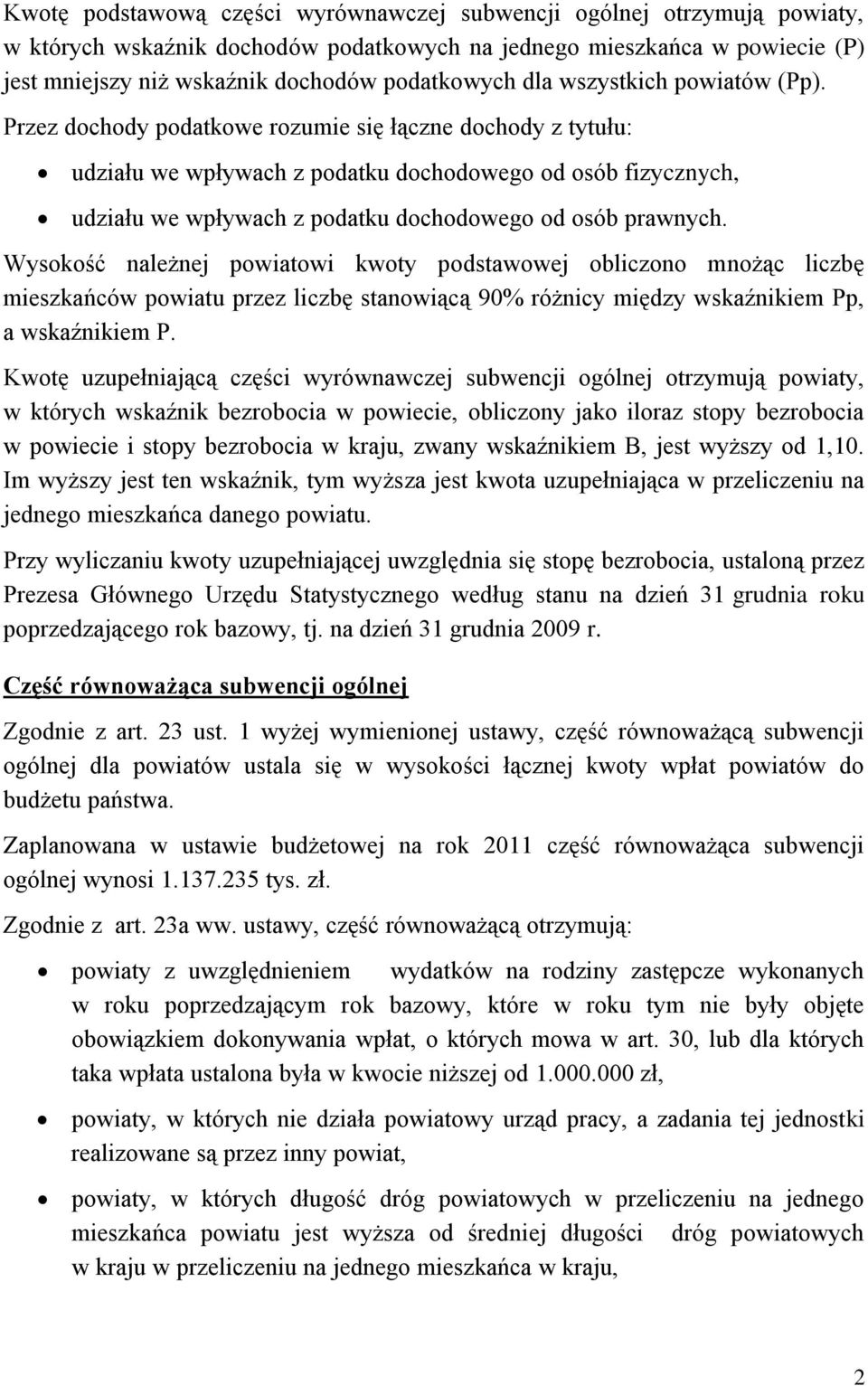 Przez dochody podatkowe rozumie się łączne dochody z tytułu: udziału we wpływach z podatku dochodowego od osób fizycznych, udziału we wpływach z podatku dochodowego od osób prawnych.
