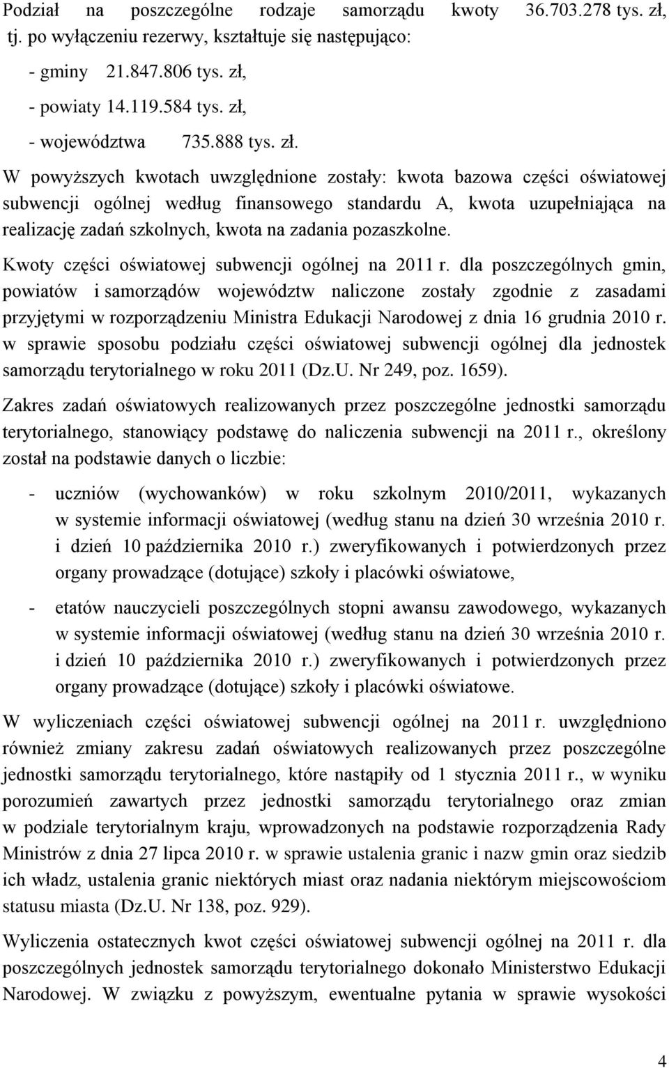 W powyższych kwotach uwzględnione zostały: kwota bazowa części oświatowej subwencji ogólnej według finansowego standardu A, kwota uzupełniająca na realizację zadań szkolnych, kwota na zadania