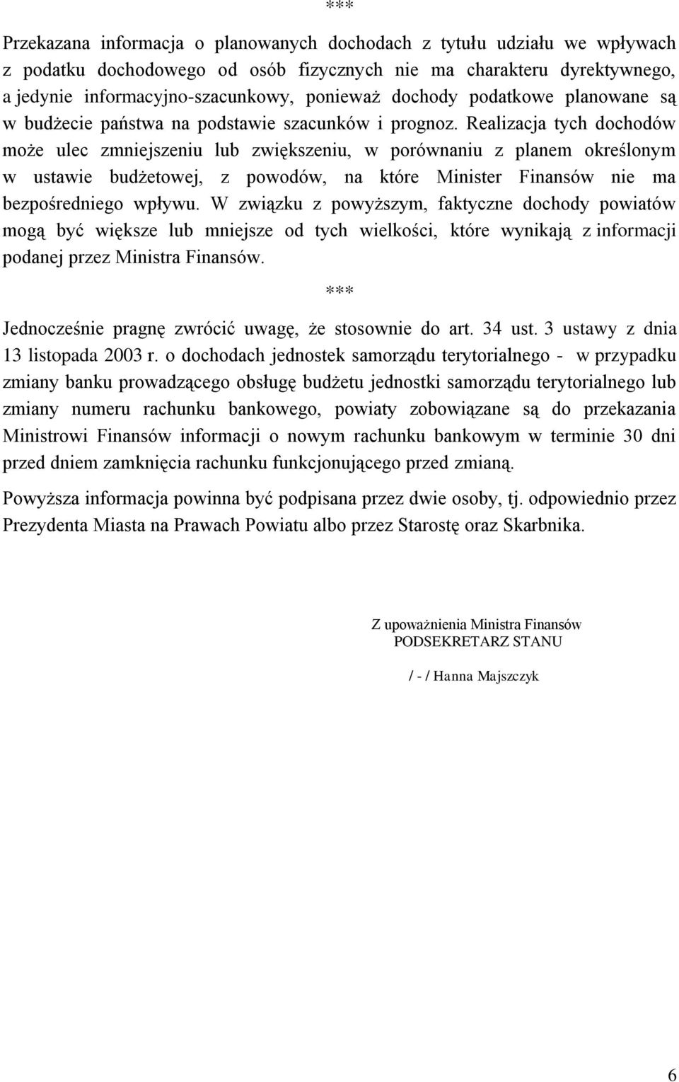 Realizacja tych dochodów może ulec zmniejszeniu lub zwiększeniu, w porównaniu z planem określonym w ustawie budżetowej, z powodów, na które Minister Finansów nie ma bezpośredniego wpływu.